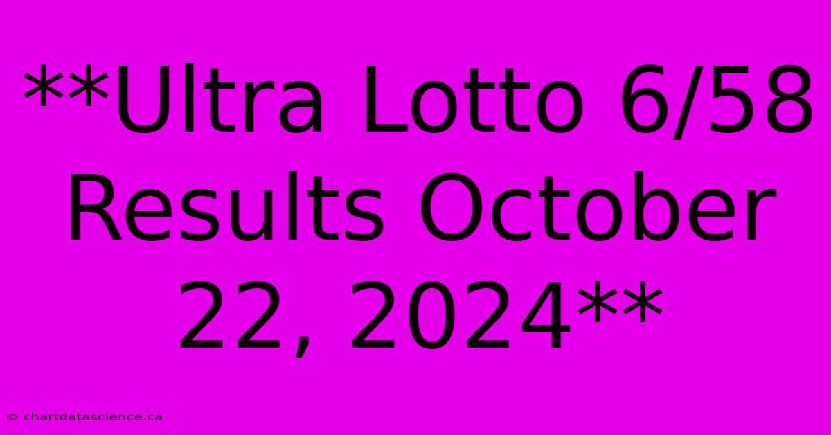 **Ultra Lotto 6/58 Results October 22, 2024**