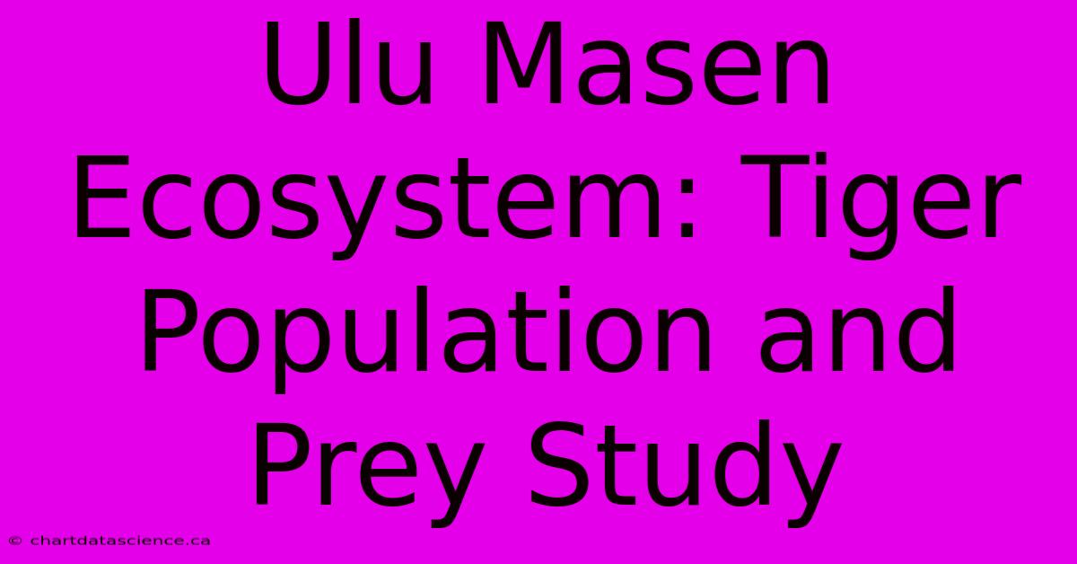 Ulu Masen Ecosystem: Tiger Population And Prey Study 