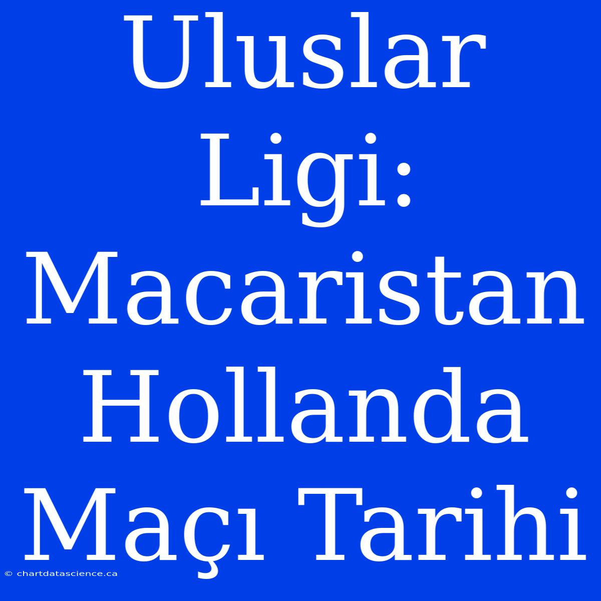 Uluslar Ligi: Macaristan Hollanda Maçı Tarihi