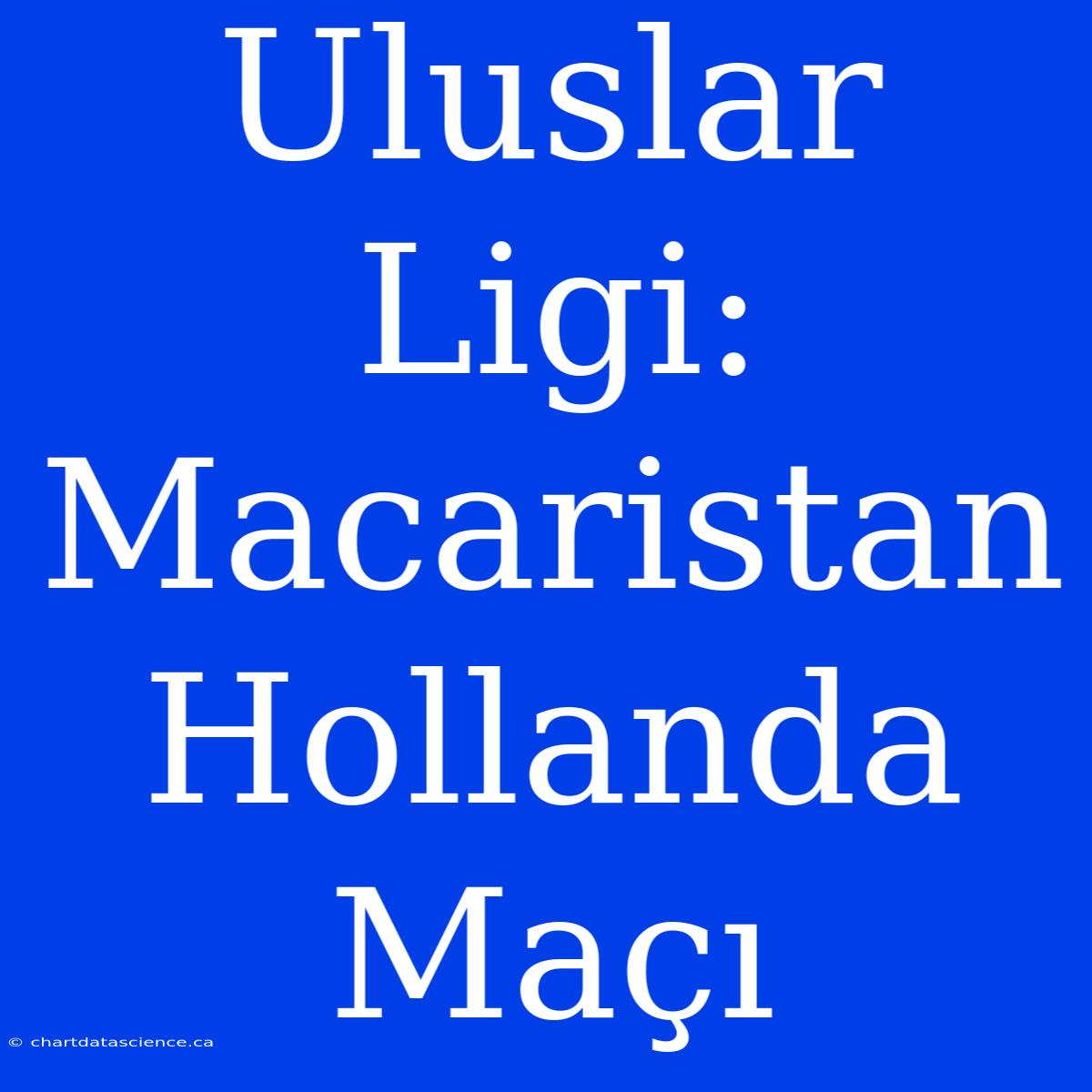 Uluslar Ligi: Macaristan Hollanda Maçı