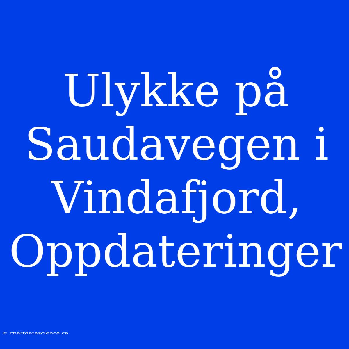 Ulykke På Saudavegen I Vindafjord, Oppdateringer