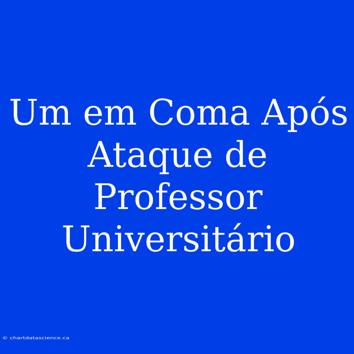 Um Em Coma Após Ataque De Professor Universitário