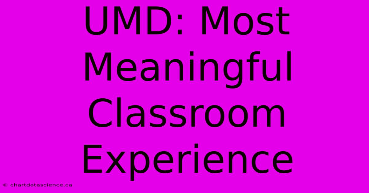 UMD: Most Meaningful Classroom Experience