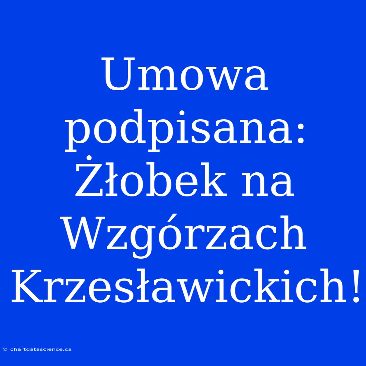 Umowa Podpisana: Żłobek Na Wzgórzach Krzesławickich!