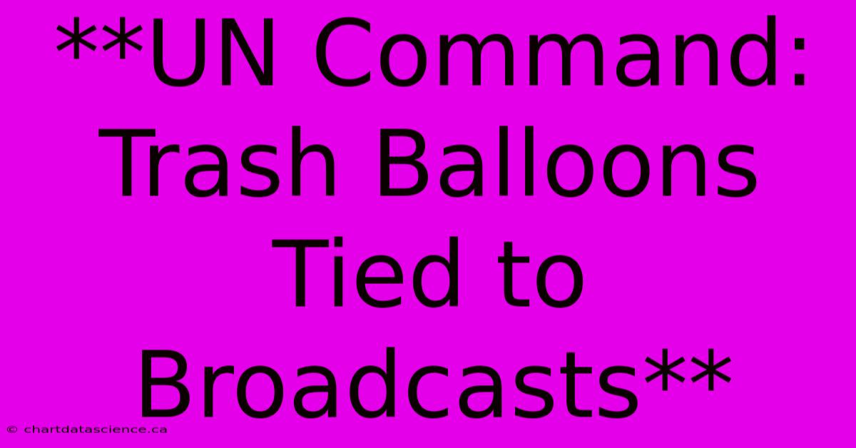 **UN Command: Trash Balloons Tied To Broadcasts**