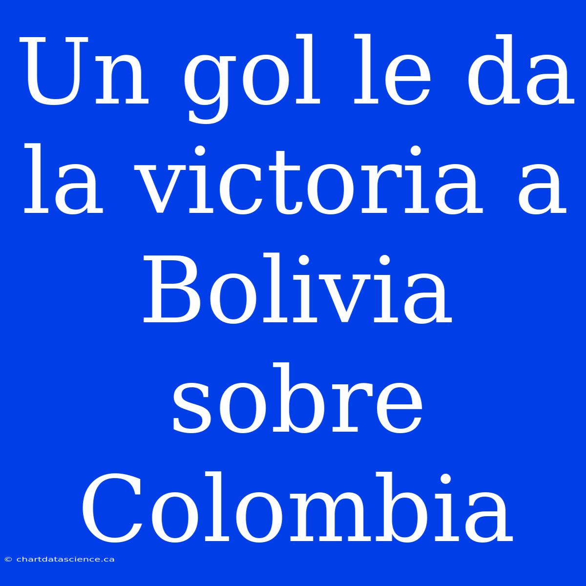 Un Gol Le Da La Victoria A Bolivia Sobre Colombia