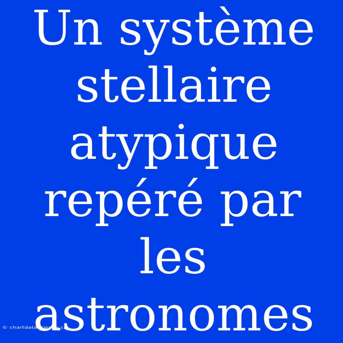 Un Système Stellaire Atypique Repéré Par Les Astronomes