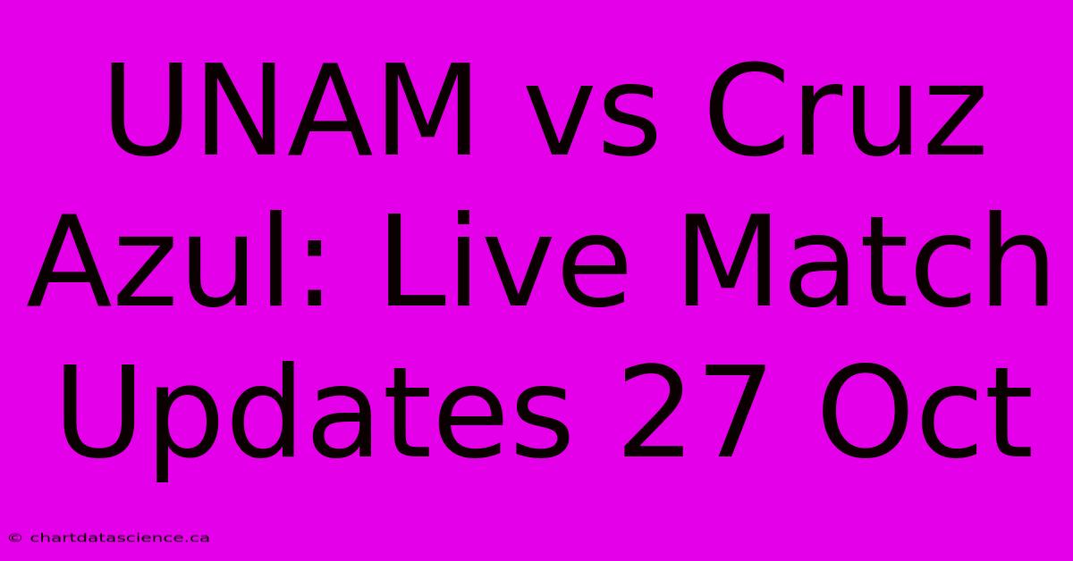 UNAM Vs Cruz Azul: Live Match Updates 27 Oct 