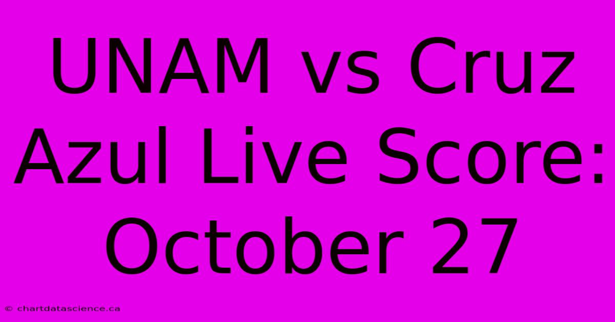 UNAM Vs Cruz Azul Live Score: October 27