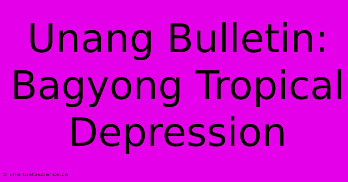 Unang Bulletin: Bagyong Tropical Depression