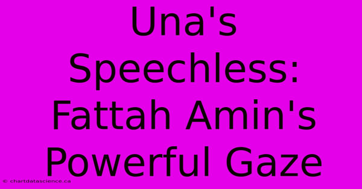 Una's Speechless: Fattah Amin's Powerful Gaze