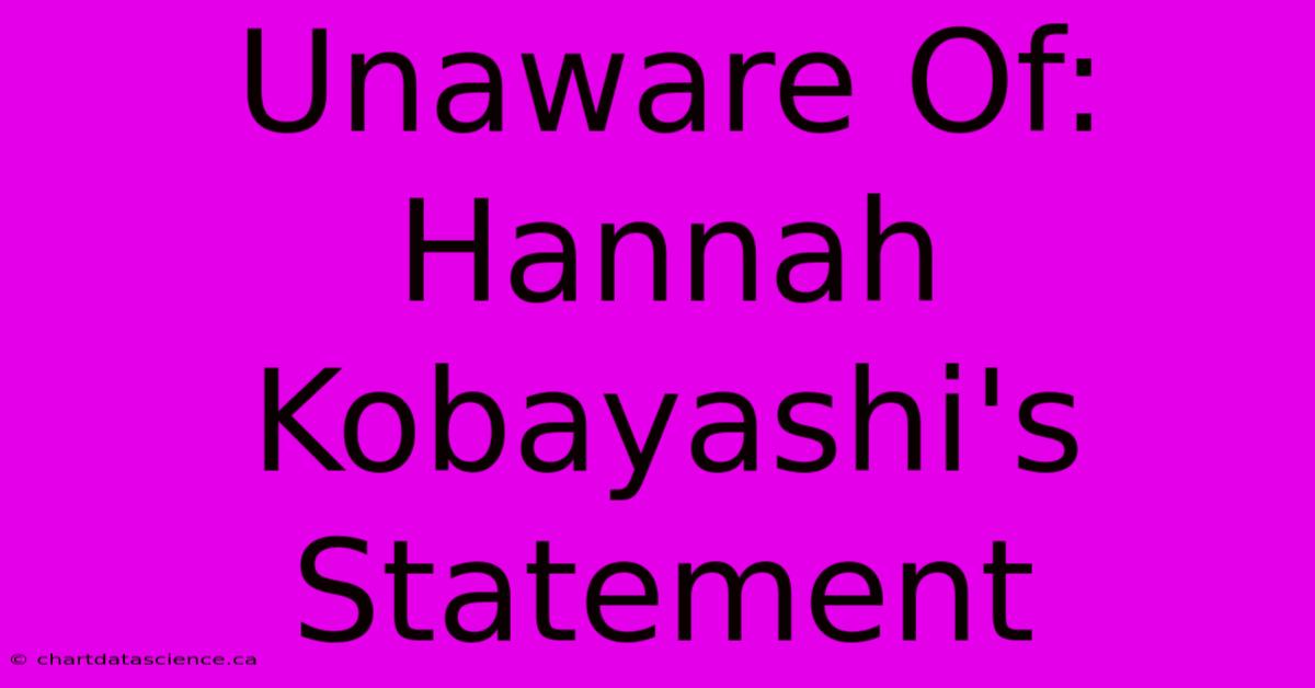 Unaware Of: Hannah Kobayashi's Statement