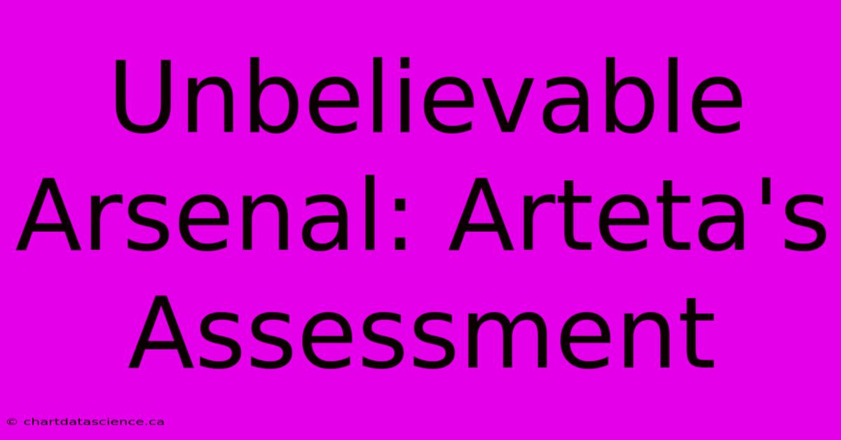 Unbelievable Arsenal: Arteta's Assessment