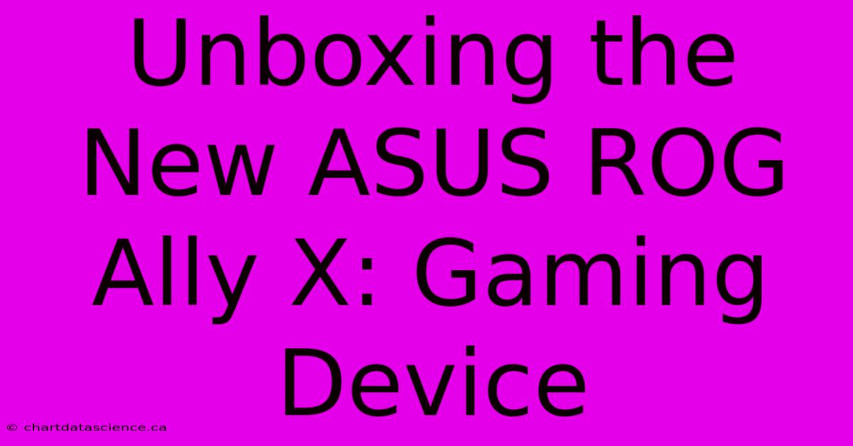 Unboxing The New ASUS ROG Ally X: Gaming Device