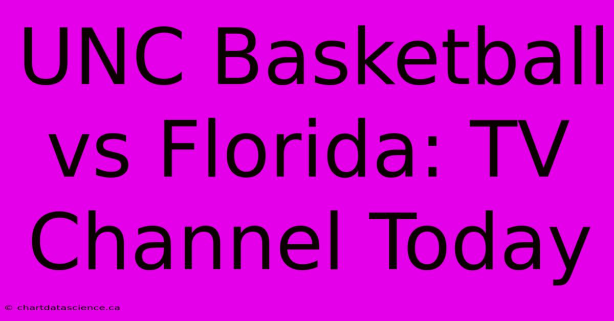 UNC Basketball Vs Florida: TV Channel Today