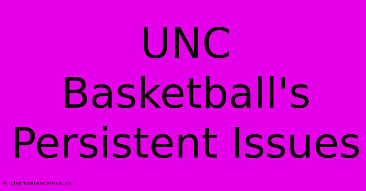 UNC Basketball's Persistent Issues