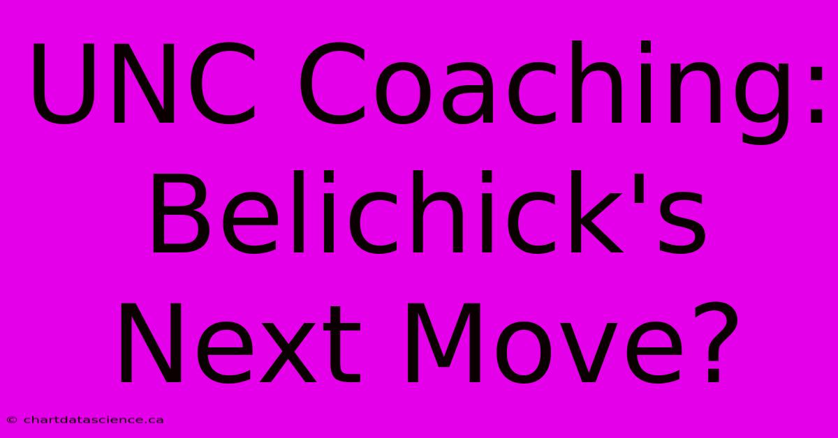 UNC Coaching: Belichick's Next Move?