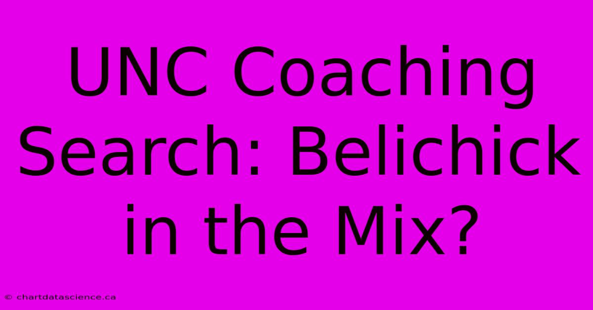 UNC Coaching Search: Belichick In The Mix?