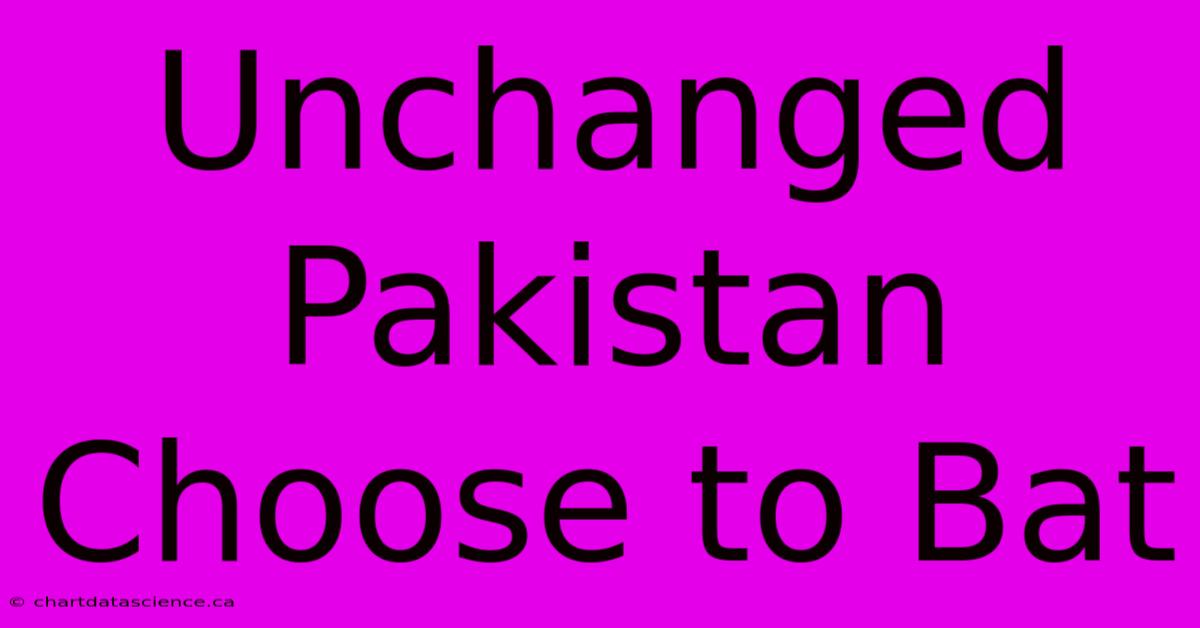 Unchanged Pakistan Choose To Bat