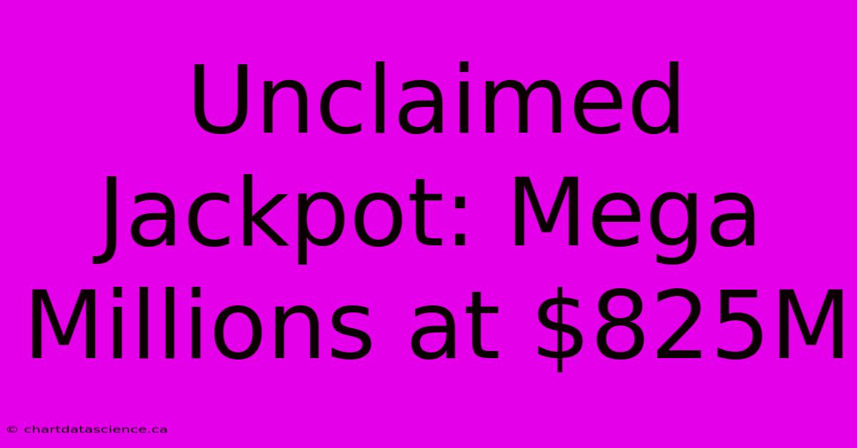 Unclaimed Jackpot: Mega Millions At $825M