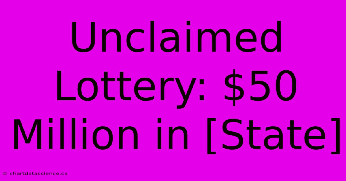 Unclaimed Lottery: $50 Million In [State]