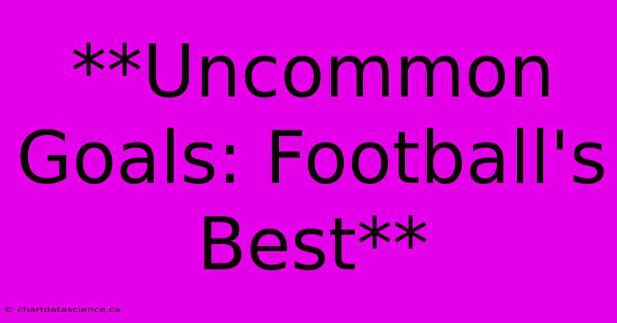 **Uncommon Goals: Football's Best**