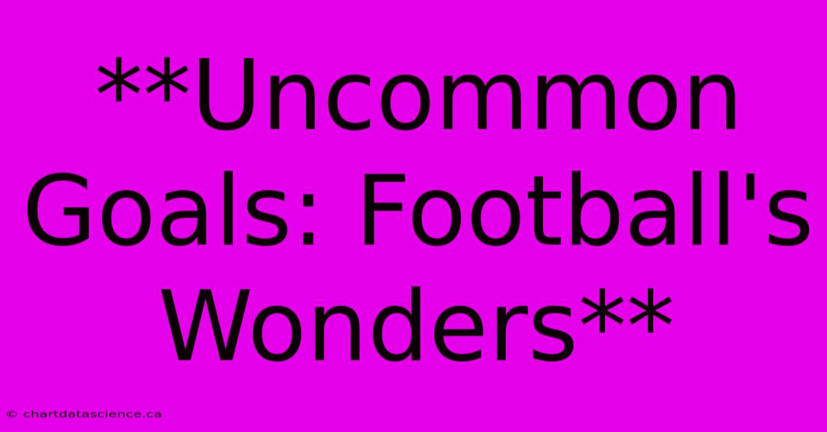 **Uncommon Goals: Football's Wonders**