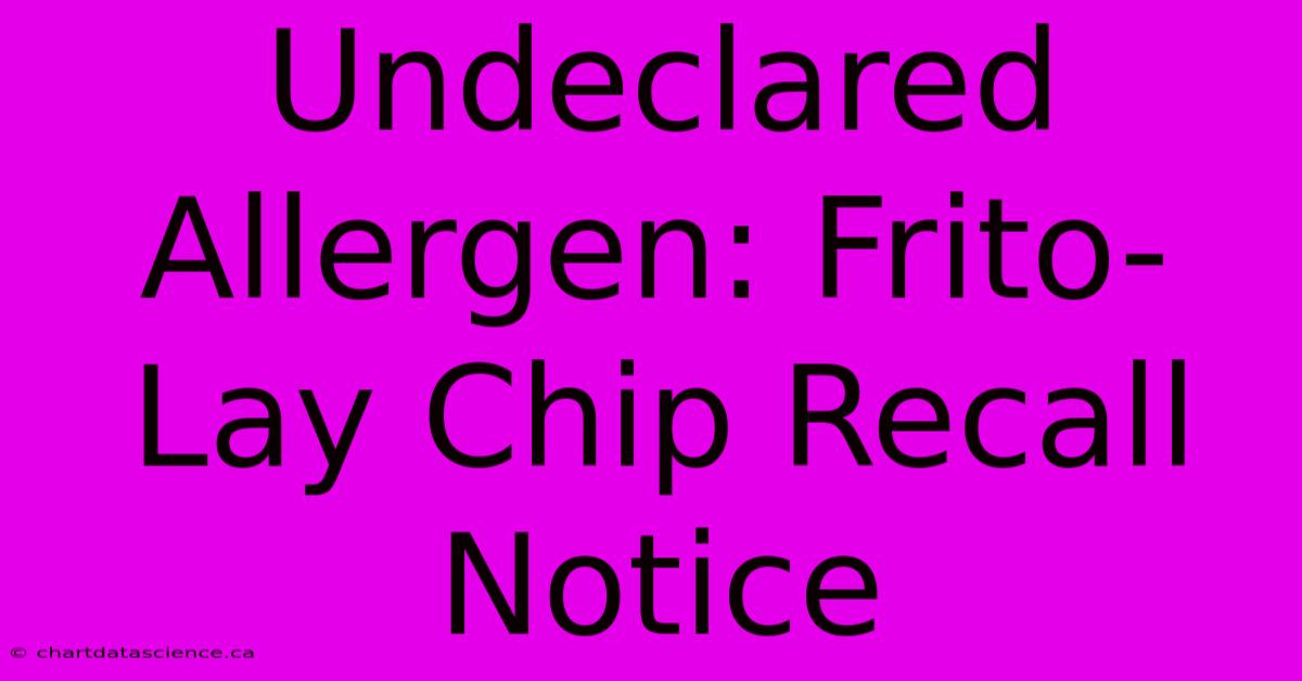 Undeclared Allergen: Frito-Lay Chip Recall Notice