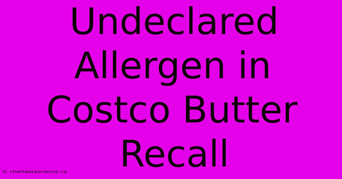 Undeclared Allergen In Costco Butter Recall