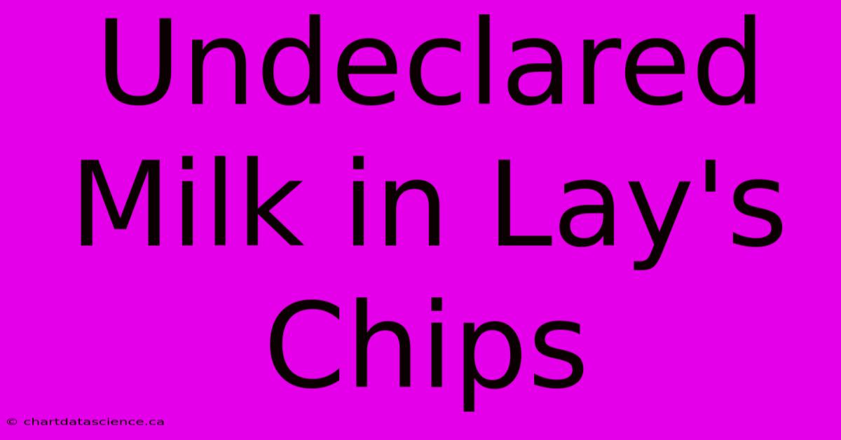 Undeclared Milk In Lay's Chips