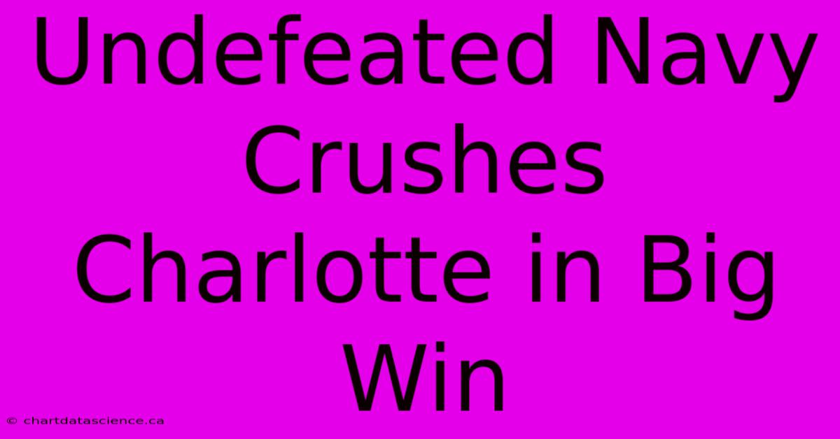 Undefeated Navy Crushes Charlotte In Big Win