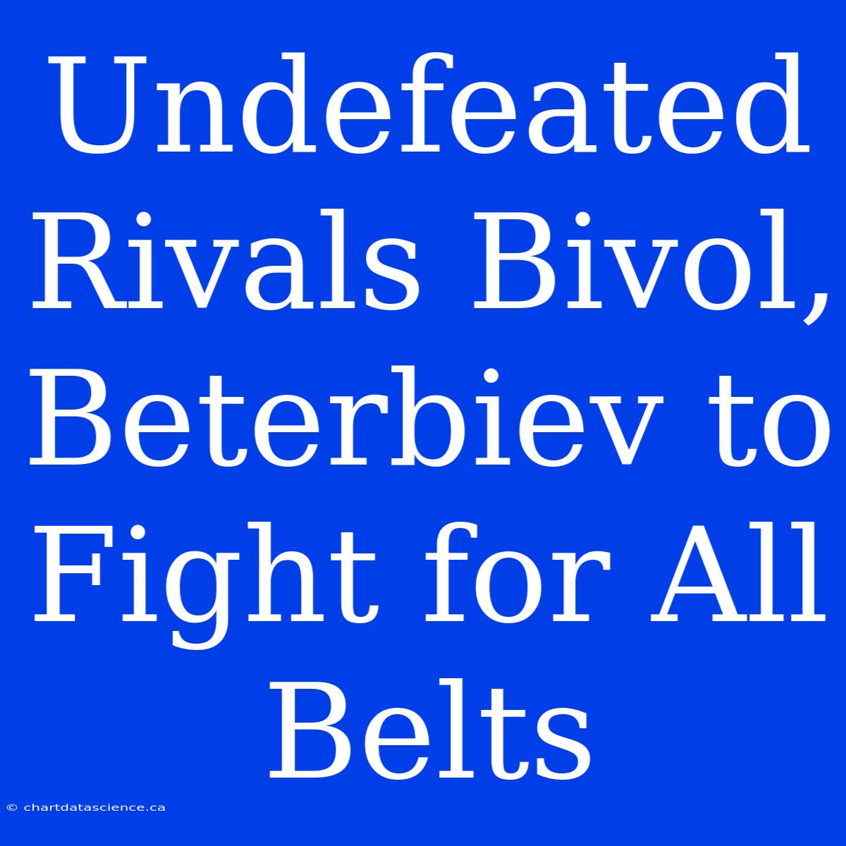 Undefeated Rivals Bivol, Beterbiev To Fight For All Belts