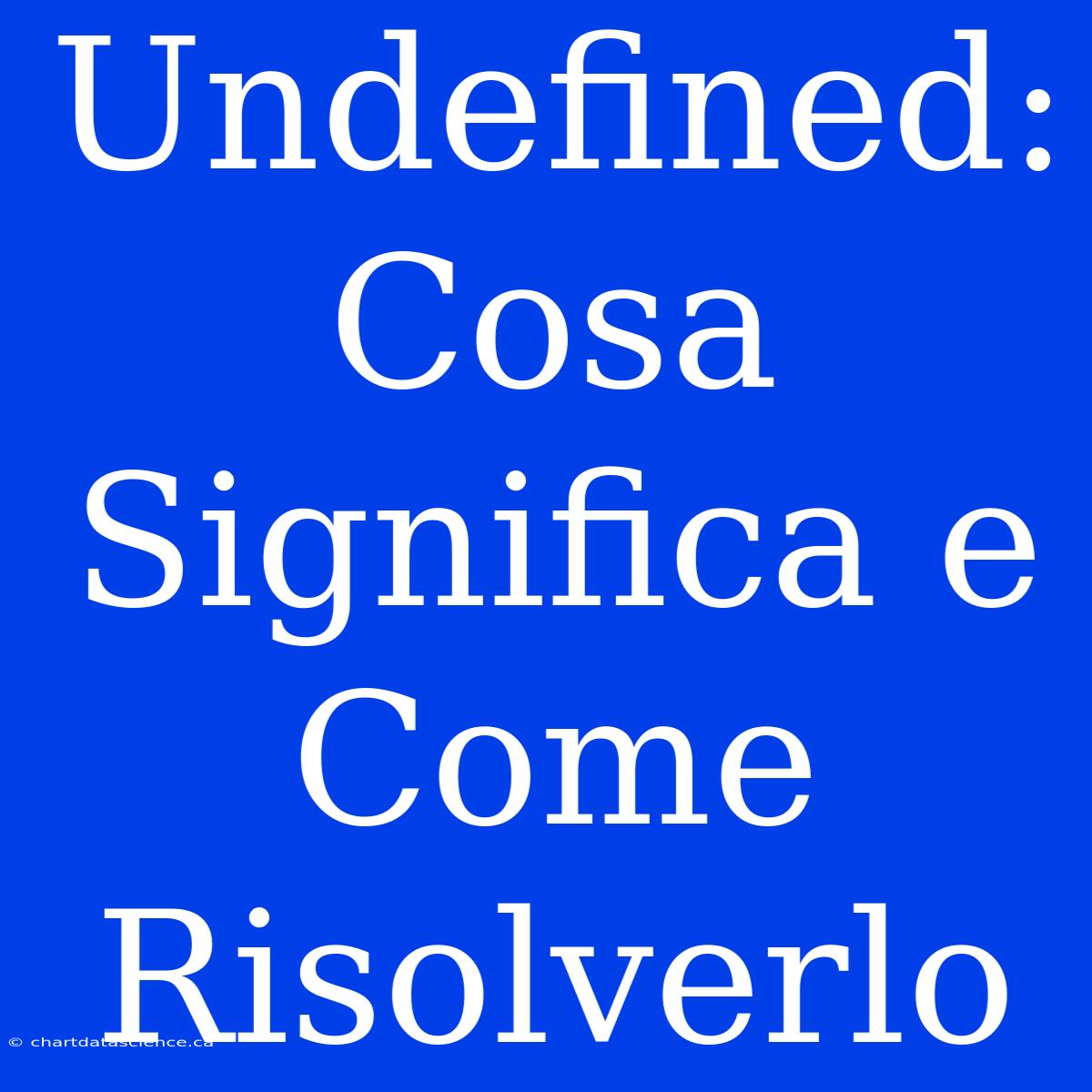 Undefined: Cosa Significa E Come Risolverlo