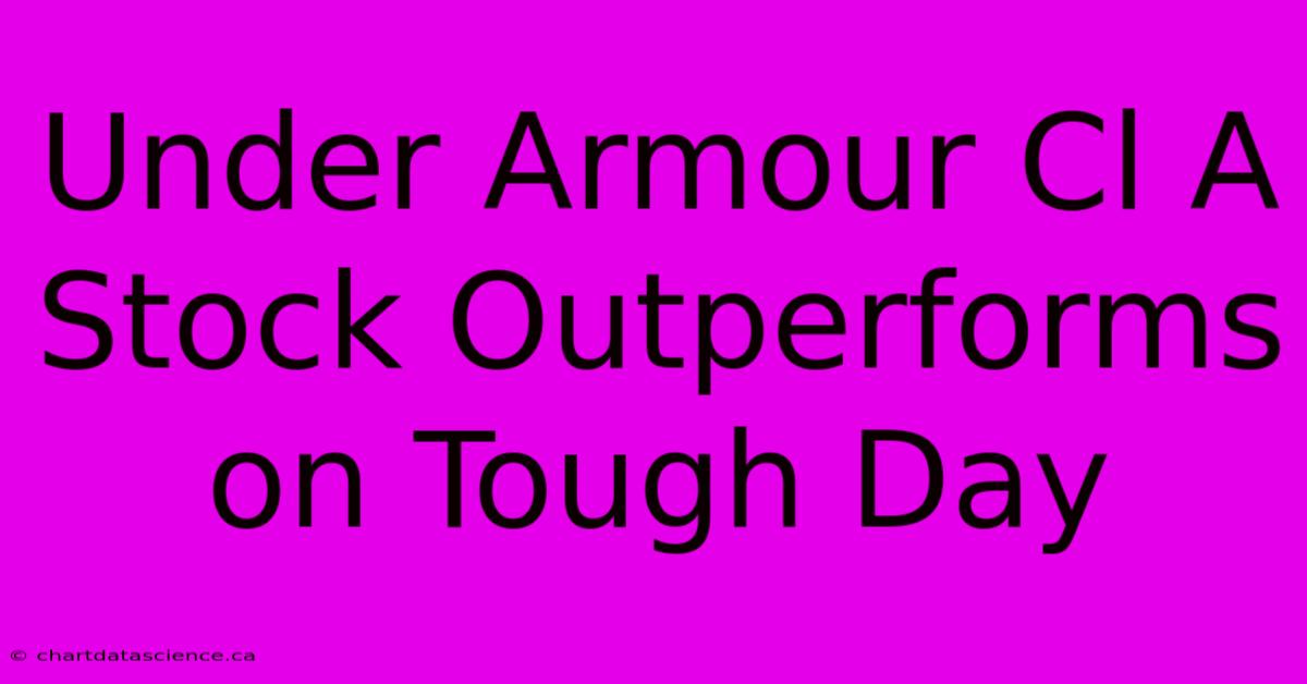 Under Armour Cl A Stock Outperforms On Tough Day