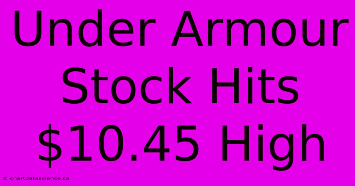 Under Armour Stock Hits $10.45 High