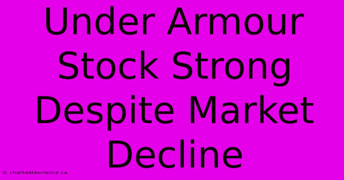 Under Armour Stock Strong Despite Market Decline 