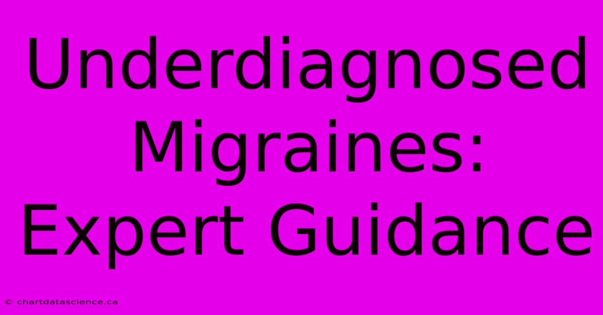 Underdiagnosed Migraines: Expert Guidance