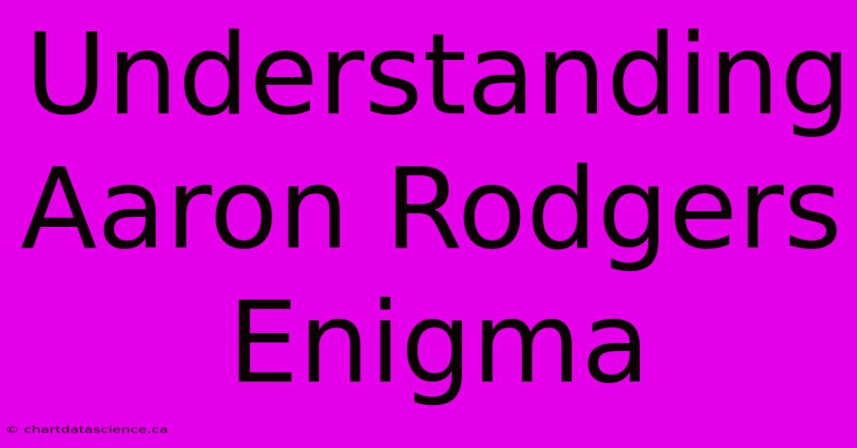 Understanding Aaron Rodgers Enigma