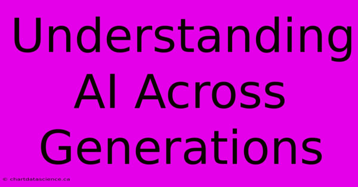 Understanding AI Across Generations