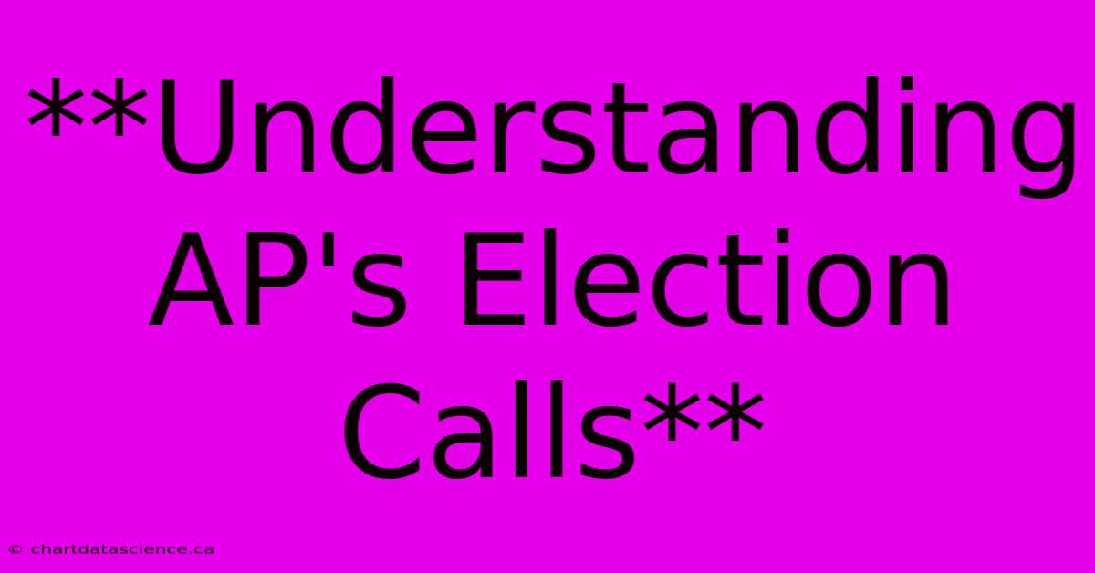 **Understanding AP's Election Calls** 