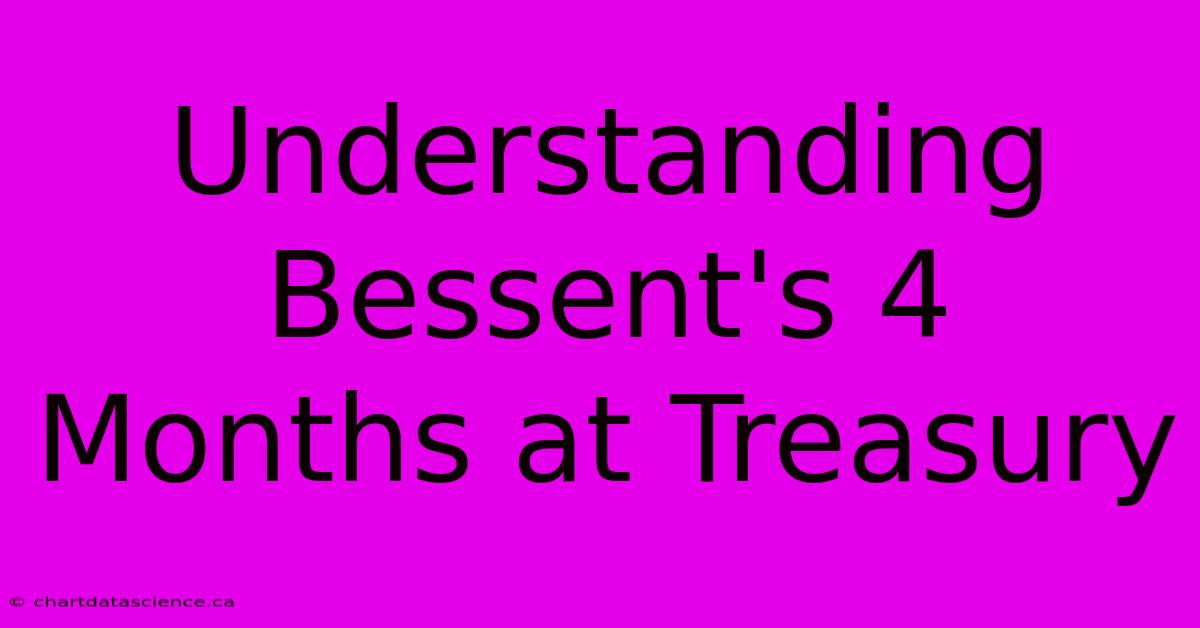 Understanding Bessent's 4 Months At Treasury