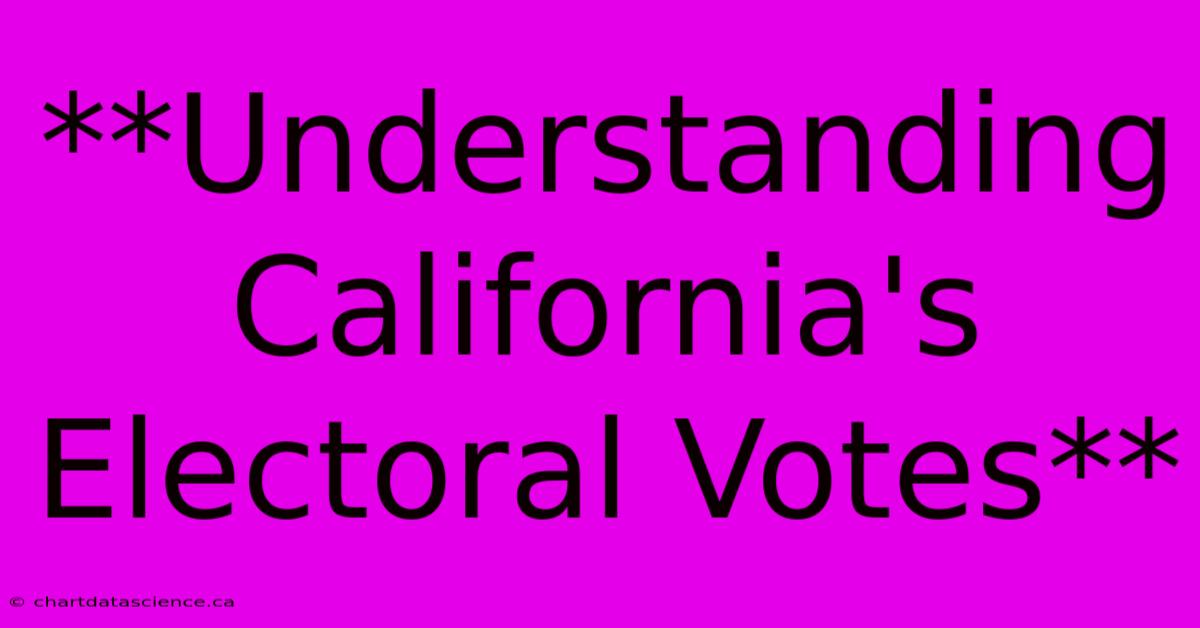 **Understanding California's Electoral Votes**