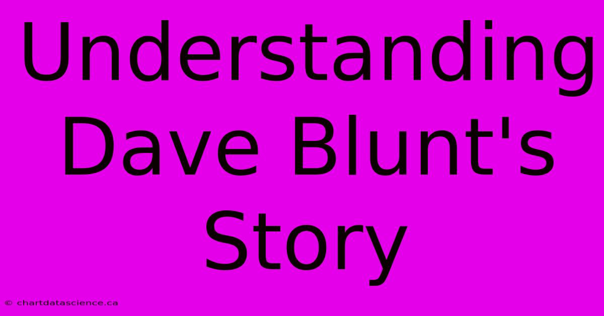 Understanding Dave Blunt's Story