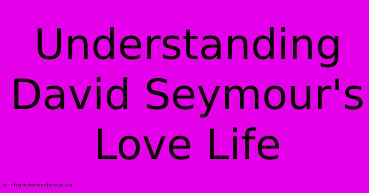 Understanding David Seymour's Love Life