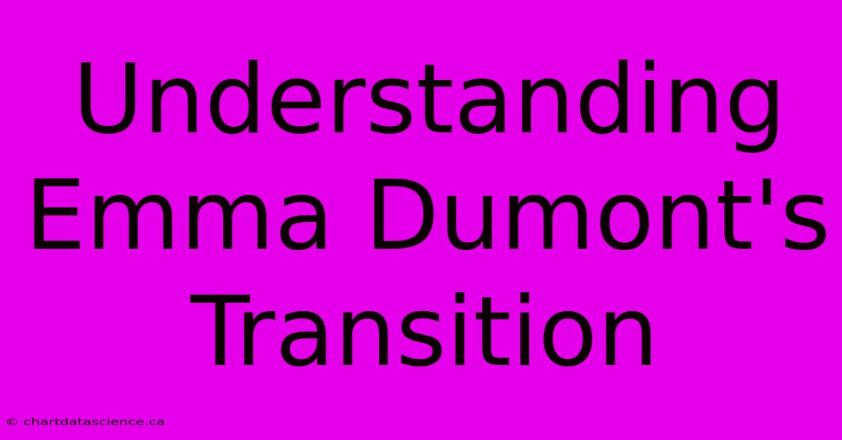 Understanding Emma Dumont's Transition