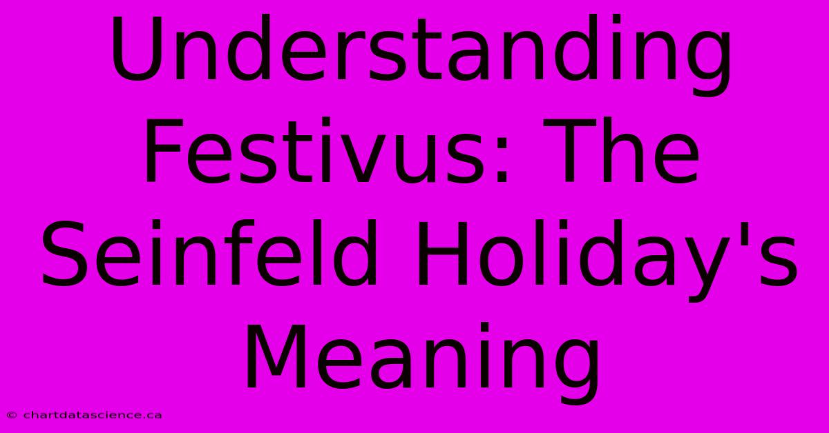 Understanding Festivus: The Seinfeld Holiday's Meaning