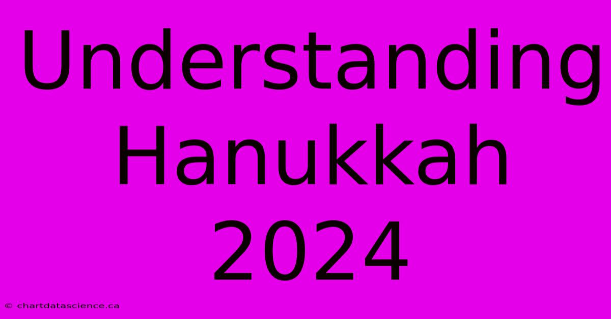 Understanding Hanukkah 2024