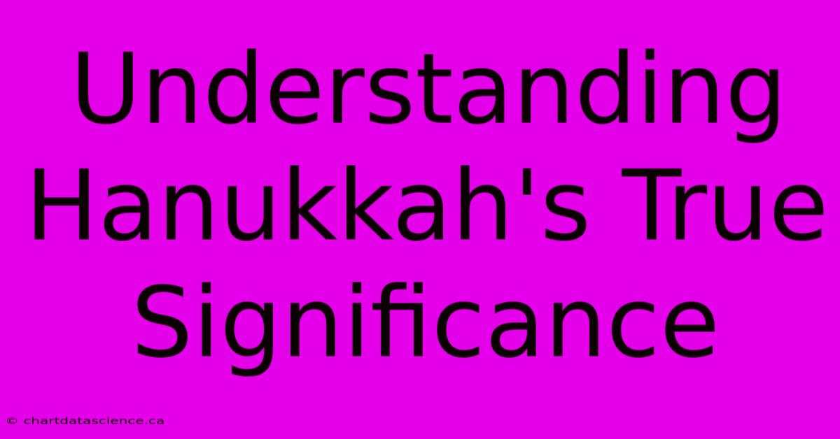 Understanding Hanukkah's True Significance