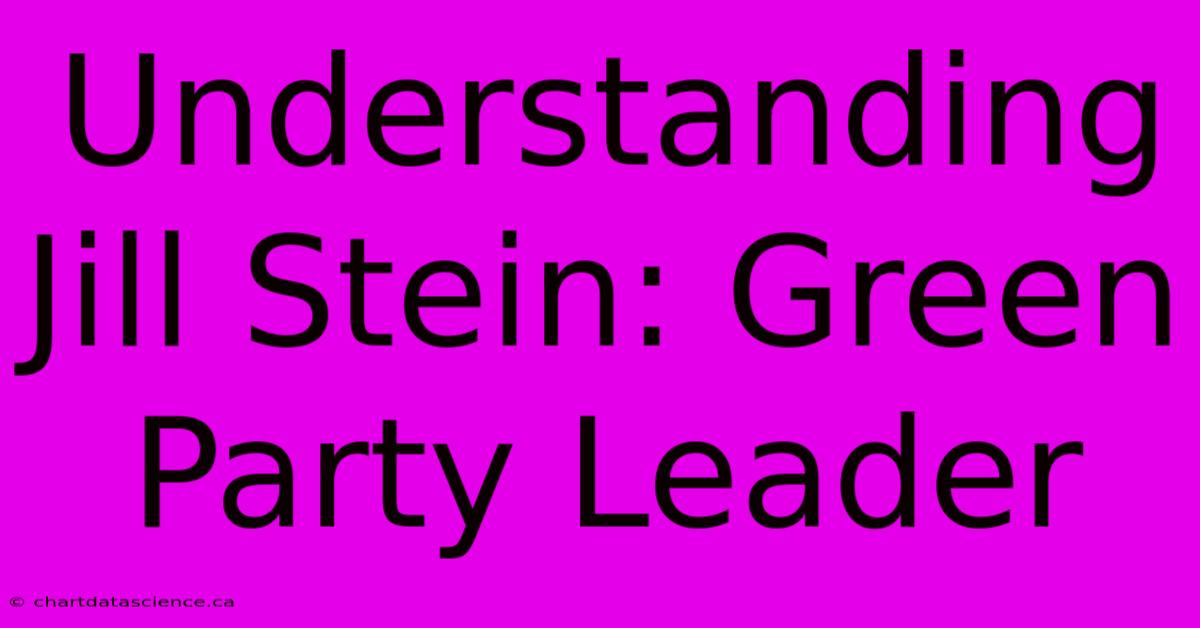 Understanding Jill Stein: Green Party Leader