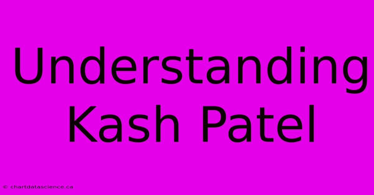 Understanding Kash Patel